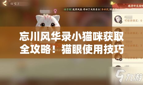 忘川风华录小猫咪获取全攻略！猫眼使用技巧让你秒变战神