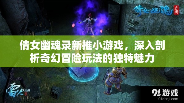 倩女幽魂录新推小游戏，深入剖析奇幻冒险玩法的独特魅力