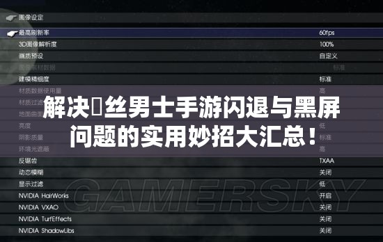 解决屌丝男士手游闪退与黑屏问题的实用妙招大汇总！
