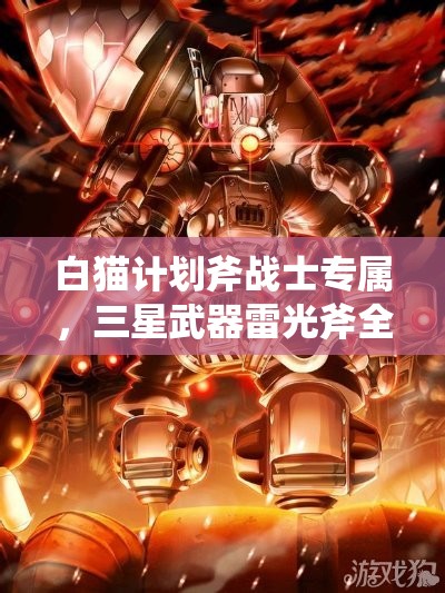 白猫计划斧战士专属，三星武器雷光斧全面属性深度解析与探讨