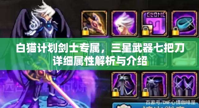 白猫计划剑士专属，三星武器七把刀详细属性解析与介绍