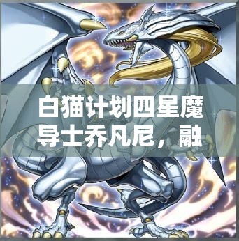 白猫计划四星魔导士乔凡尼，融合音乐与战斗的少年作曲家传奇