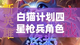 白猫计划四星枪兵角色揭秘，电子魔枪下的天才少年莱奥纳多