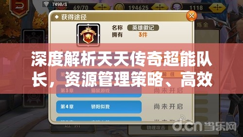 深度解析天天传奇超能队长，资源管理策略、高效利用技巧与价值最大化途径
