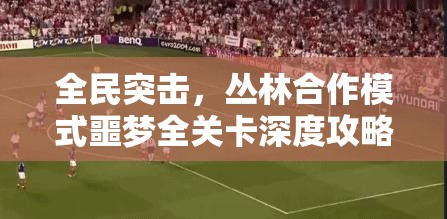 全民突击，丛林合作模式噩梦全关卡深度攻略，揭秘资源管理制胜艺术