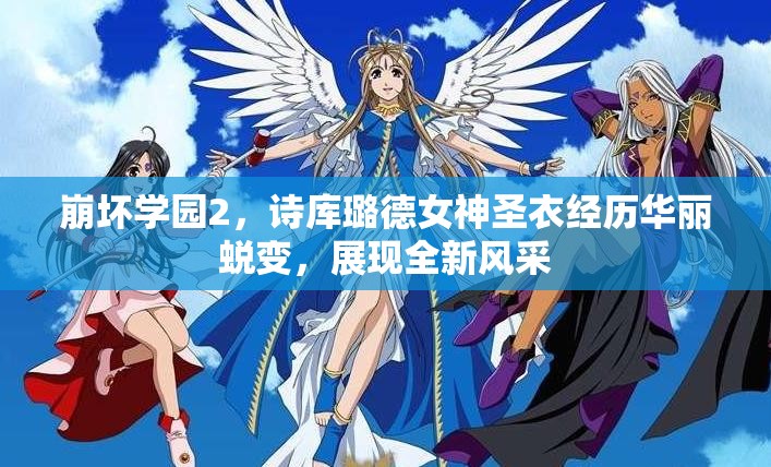 崩坏学园2，诗库璐德女神圣衣经历华丽蜕变，展现全新风采