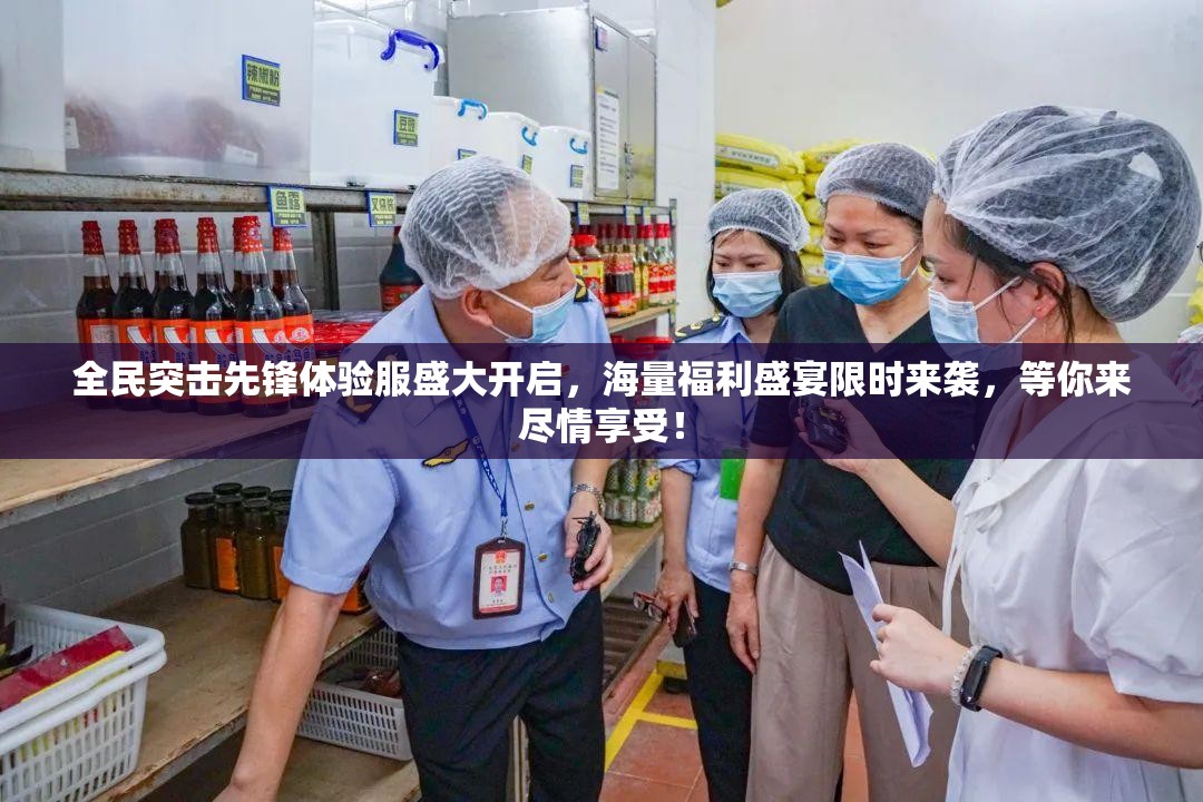 全民突击先锋体验服盛大开启，海量福利盛宴限时来袭，等你来尽情享受！
