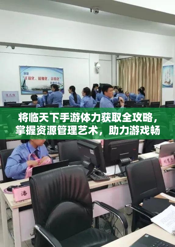 将临天下手游体力获取全攻略，掌握资源管理艺术，助力游戏畅玩