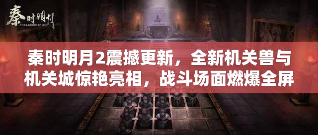 秦时明月2震撼更新，全新机关兽与机关城惊艳亮相，战斗场面燃爆全屏