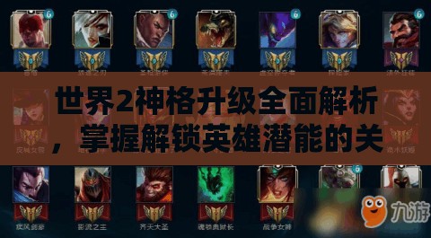世界2神格升级全面解析，掌握解锁英雄潜能的关键策略与步骤