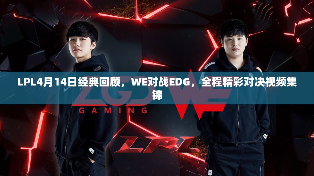 LPL4月14日经典回顾，WE对战EDG，全程精彩对决视频集锦