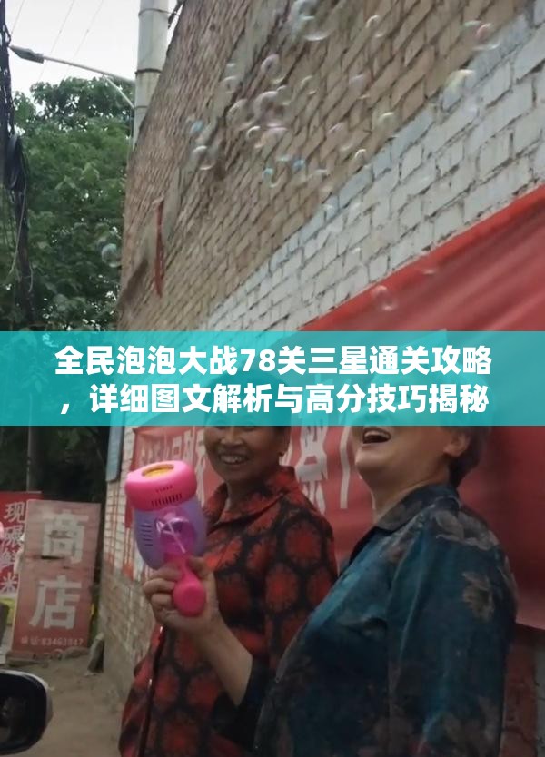 全民泡泡大战78关三星通关攻略，详细图文解析与高分技巧揭秘