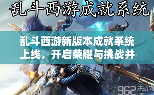 乱斗西游新版本成就系统上线，开启荣耀与挑战并存的双重游戏盛宴