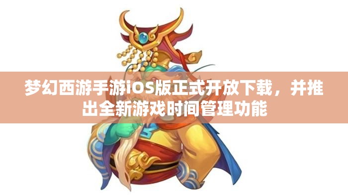 梦幻西游手游iOS版正式开放下载，并推出全新游戏时间管理功能