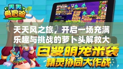 天天风之旅，开启一场充满乐趣与挑战的萝卜头解救大冒险之旅