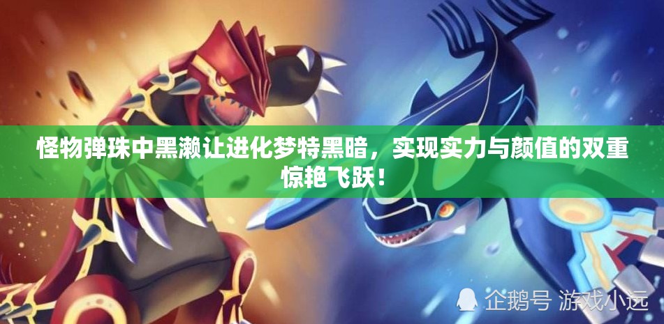 怪物弹珠中黑濑让进化梦特黑暗，实现实力与颜值的双重惊艳飞跃！