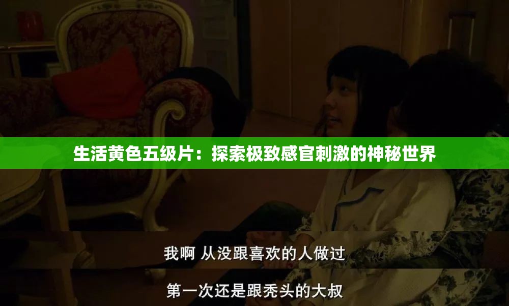 生活黄色五级片：探索极致感官刺激的神秘世界