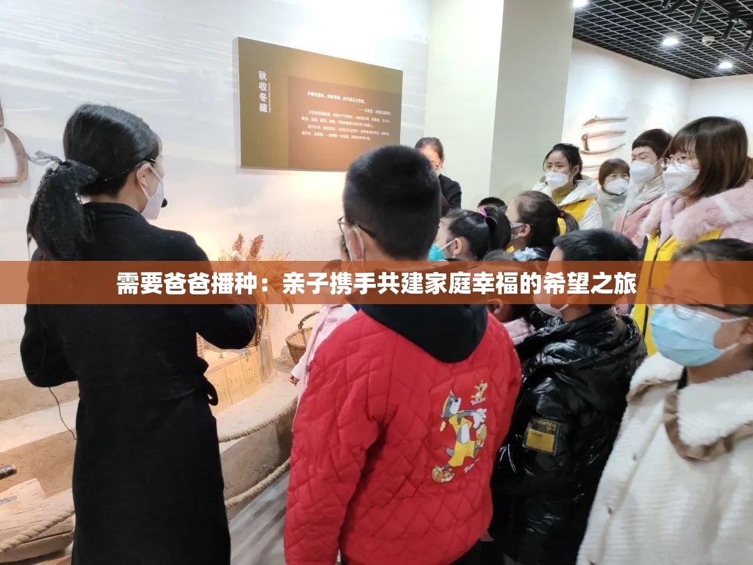 需要爸爸播种：亲子携手共建家庭幸福的希望之旅