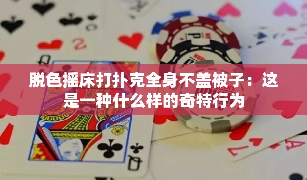 脱色摇床打扑克全身不盖被子：这是一种什么样的奇特行为