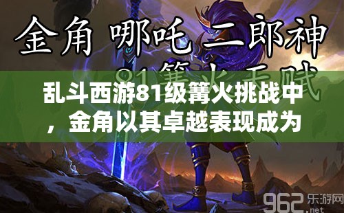 乱斗西游81级篝火挑战中，金角以其卓越表现成为闪耀之星