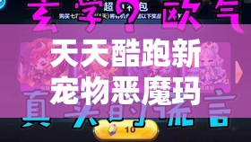 天天酷跑新宠物恶魔玛门全面解析，属性揭秘与独家玩法深度探索