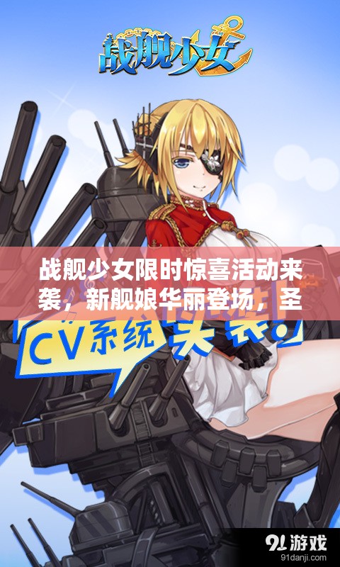 战舰少女限时惊喜活动来袭，新舰娘华丽登场，圣建日概率翻倍全民狂欢