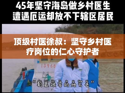 顶级村医徐叔：坚守乡村医疗岗位的仁心守护者