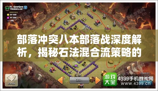 部落冲突八本部落战深度解析，揭秘石法混合流策略的制胜关键与技巧