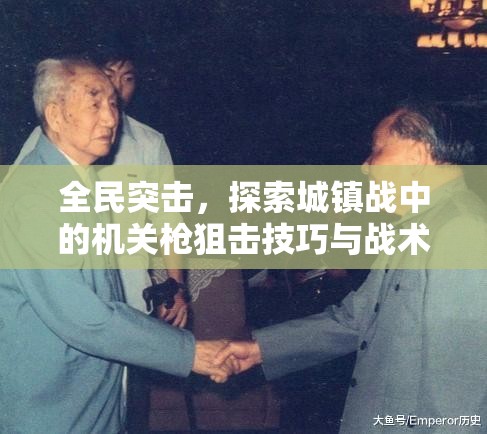 全民突击，探索城镇战中的机关枪狙击技巧与战术艺术