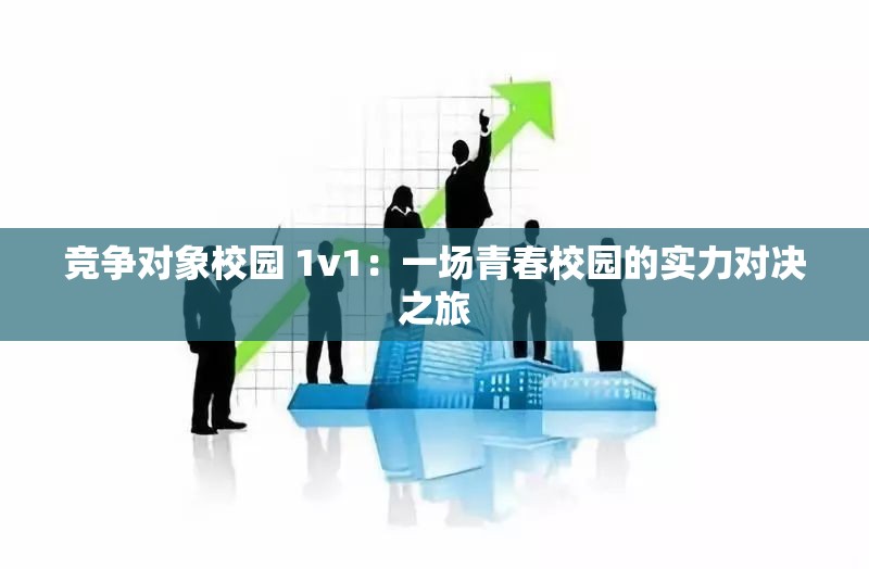 竞争对象校园 1v1：一场青春校园的实力对决之旅