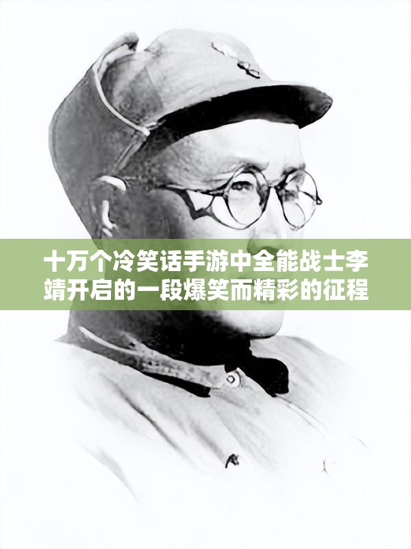十万个冷笑话手游中全能战士李靖开启的一段爆笑而精彩的征程