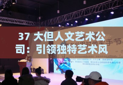 37 大但人文艺术公司：引领独特艺术风尚与创意