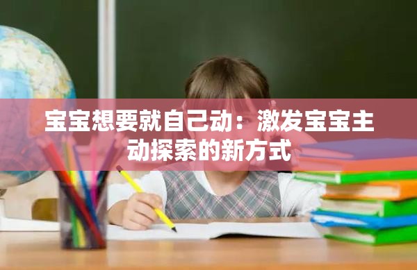 宝宝想要就自己动：激发宝宝主动探索的新方式