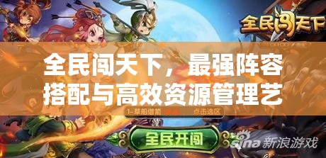 全民闯天下，最强阵容搭配与高效资源管理艺术揭秘