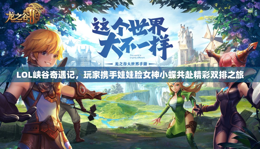 LOL峡谷奇遇记，玩家携手娃娃脸女神小蝶共赴精彩双排之旅