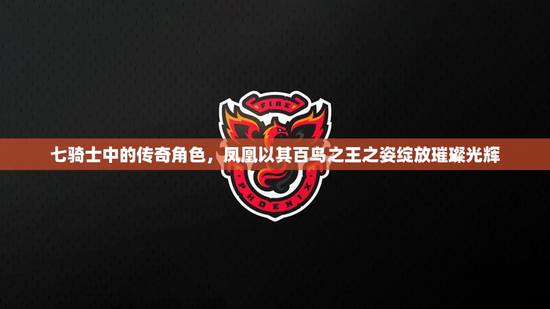 七骑士中的传奇角色，凤凰以其百鸟之王之姿绽放璀璨光辉