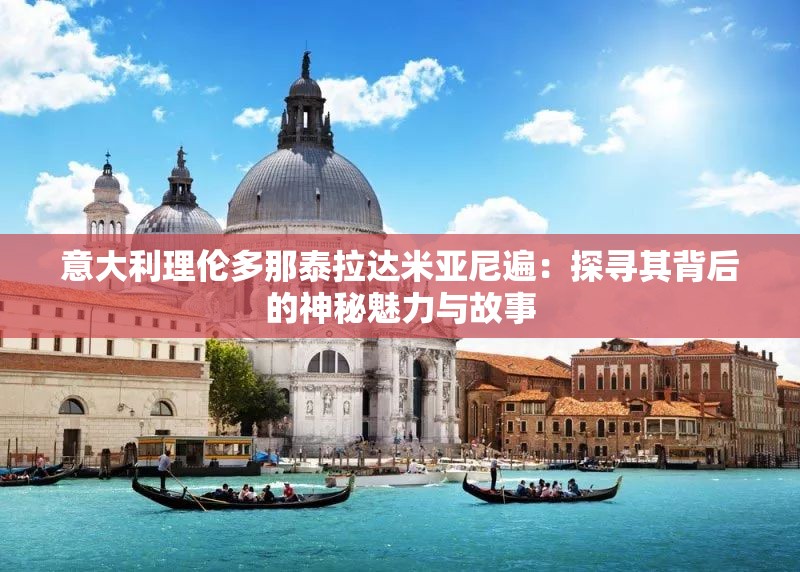 意大利理伦多那泰拉达米亚尼遍：探寻其背后的神秘魅力与故事