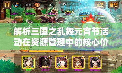 解析三国之乱舞元宵节活动在资源管理中的核心价值与高效策略运用