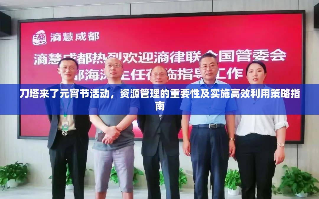 刀塔来了元宵节活动，资源管理的重要性及实施高效利用策略指南