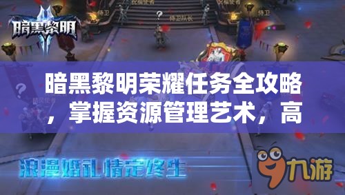 暗黑黎明荣耀任务全攻略，掌握资源管理艺术，高效提升游戏实力