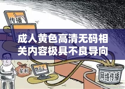 成人黄色高清无码相关内容极具不良导向严禁传播