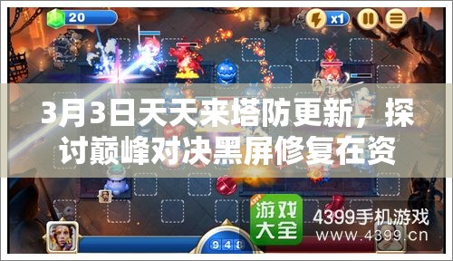 3月3日天天来塔防更新，探讨巅峰对决黑屏修复在资源管理中的核心价值与优化措施