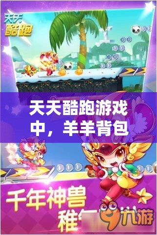 天天酷跑游戏中，羊羊背包与红包福芯，究竟哪个才是你的最佳游戏伴侣？