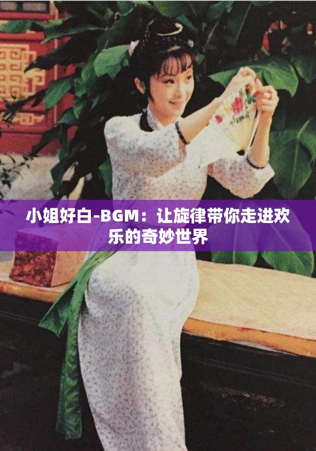 小姐好白-BGM：让旋律带你走进欢乐的奇妙世界