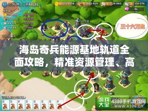 海岛奇兵能源基地轨道全面攻略，精准资源管理、高效利用策略及避免能源浪费技巧