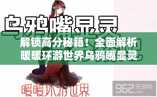 解锁高分秘籍！全面解析暖暖环游世界乌鸦嘴显灵搭配策略与技巧