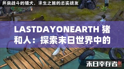 LASTDAYONEARTH 猪和人：探索末日世界中的生存与挑战