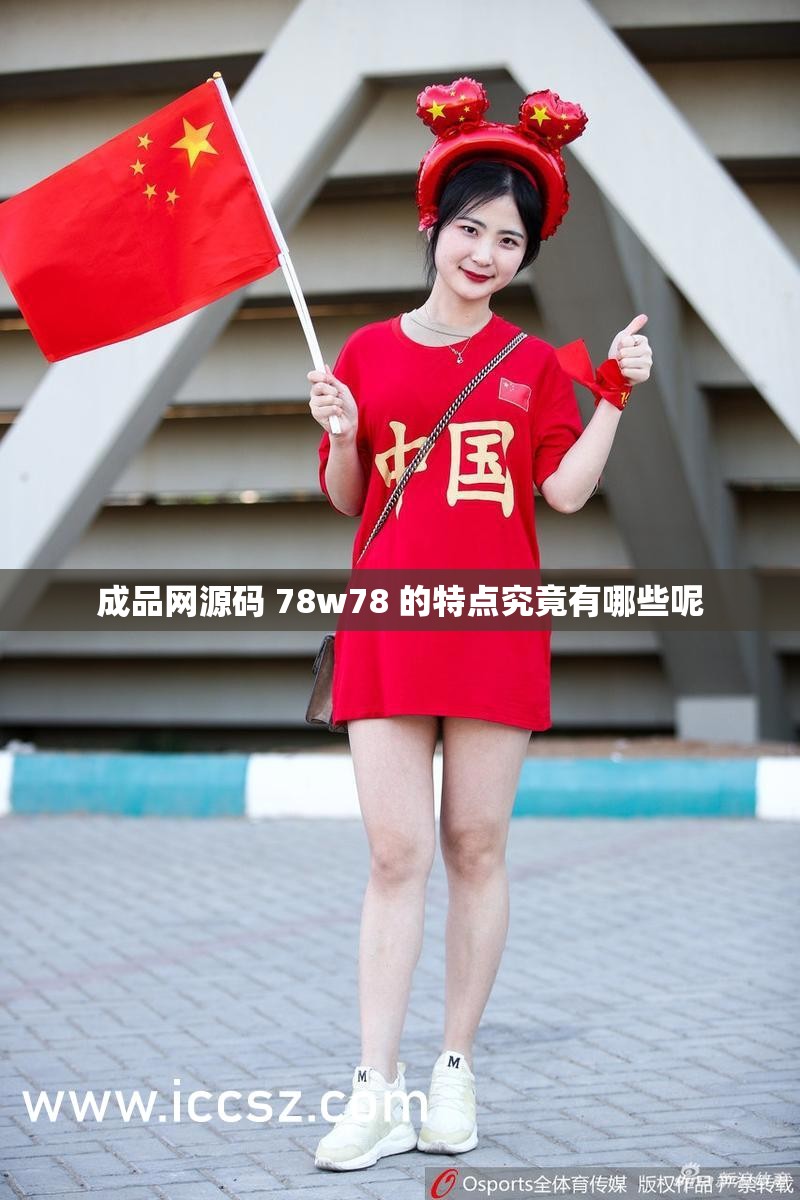 成品网源码 78w78 的特点究竟有哪些呢