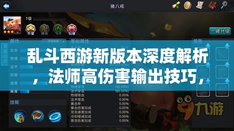 乱斗西游新版本深度解析，法师高伤害输出技巧，点燃你的战斗激情与胜利欲望