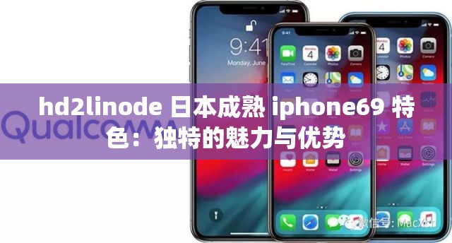 hd2linode 日本成熟 iphone69 特色：独特的魅力与优势